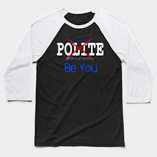 XPolite - XPatriarchy - XWhite Supremacy - Be You - Front Baseball T-Shirt